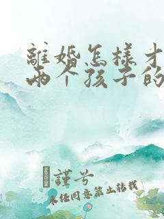 离婚怎样才能要两个孩子的抚养权