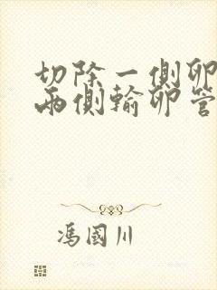 切除一侧卵巢和两侧输卵管对女性有什么影响