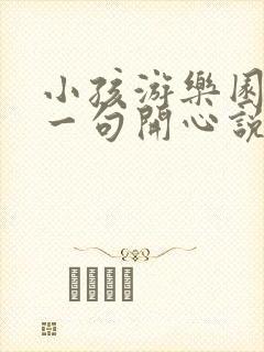 小孩游乐园玩的一句开心说说