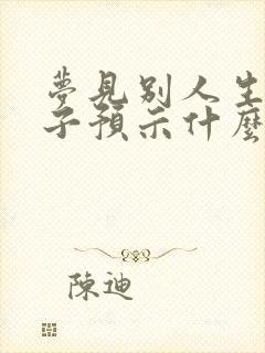 梦见别人生男孩子预示什么意思