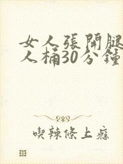 女人张开腿让男人桶30分钟