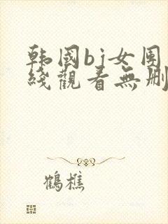 韩国bj女团在线观看无删减