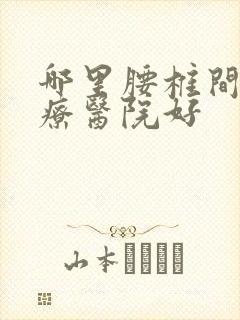 哪里腰椎间盘治疗医院好