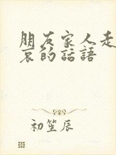 朋友家人走了节哀的话语