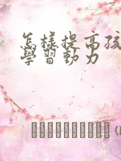 怎样提高孩子的学习动力