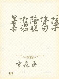 暑假陪伴孩子成长温暖句子