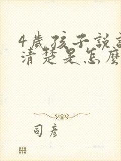 4岁孩子说话不清楚是怎么回事