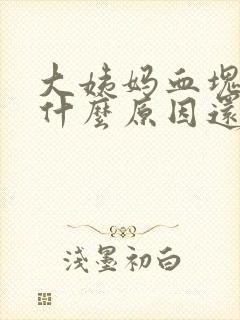 大姨妈血块多是什么原因还疼