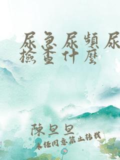 尿急尿频尿不尽检查什么