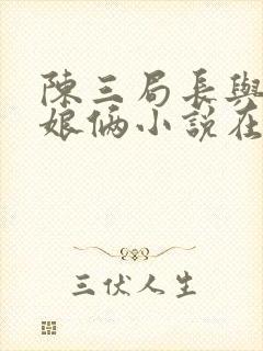 陈三局长与彭菲娘俩小说在线阅读