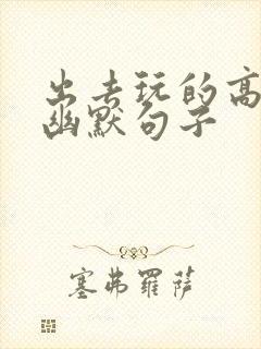 出去玩的高情商幽默句子