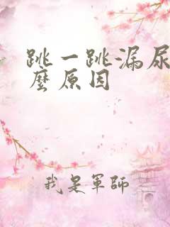 跳一跳漏尿是什么原因