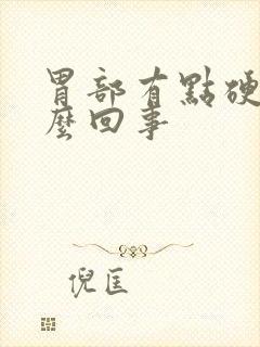 胃部有点硬是怎么回事