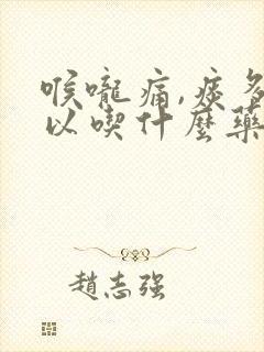 喉咙痛,痰多可以吃什么药?