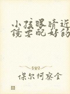 小孩眼睛近视眼镜要配好的还是一般的