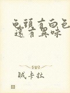 龟头有白色污垢 还有异味