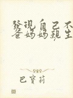 发现自己不是爸爸妈妈亲生的女儿怎么办