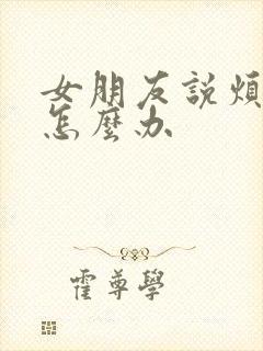 女朋友说烦我了怎么办