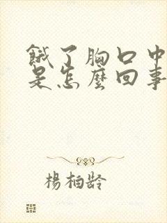 饿了胸口中间疼是怎么回事