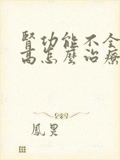 肾功能不全肌酐高怎么治疗