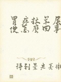 胃疼拉羊屎状大便怎么回事