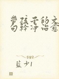 带孩子的文案短句干净治愈