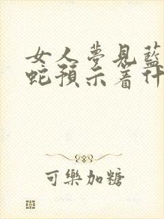 女人梦见蓝色的蛇预示着什么