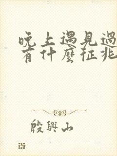 晚上遇见过路蛇有什么征兆