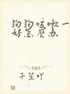 狗狗咳嗽一直不好怎么办