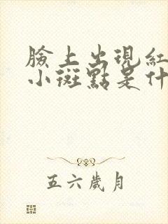 脸上出现红色的小斑点是什么原因