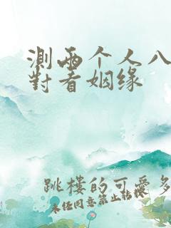 测两个人八字配对看姻缘