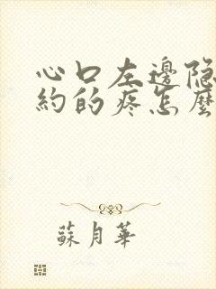 心口左边隐隐约约的疼怎么回事