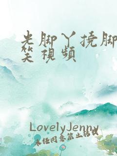 光脚丫挠脚心搞笑视频