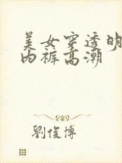 美女穿透明肉色内裤高潮