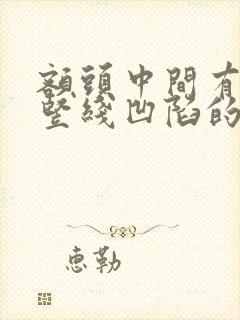 额头中间有一条竖线凹陷的面相