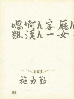 嗯啊h客厅hh粗汉h一女多男