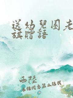 送幼儿园老师锦旗赠语