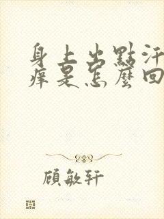 身上出点汗就刺痒是怎么回事