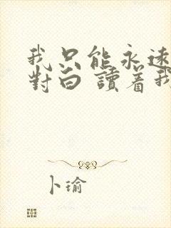 我只能永远读着对白 读着我对你的伤害