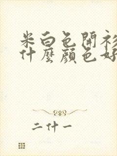 米白色开衫内搭什么颜色好看