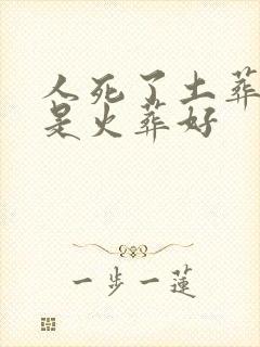 人死了土葬好还是火葬好