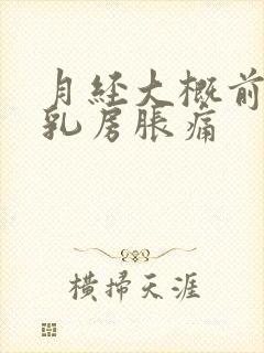 月经大概前几天乳房胀痛