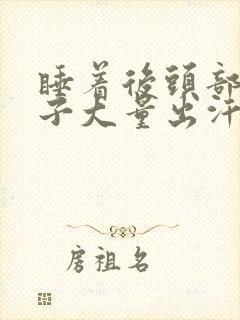 睡着后头部和脖子大量出汗