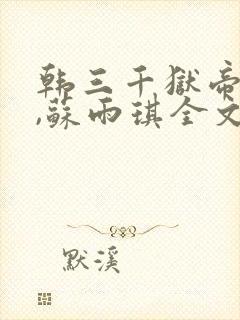 韩三千狱帝陈平,苏雨琪全文免费阅读