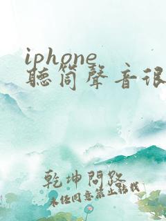 iphone 听筒声音很小