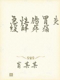 急性肠胃炎如何缓解疼痛