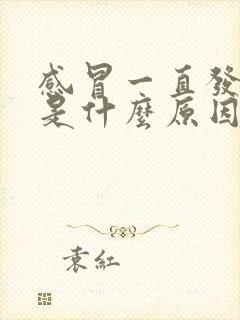 感冒一直发低烧是什么原因