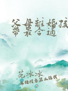 父母离婚孩子谁带最合适