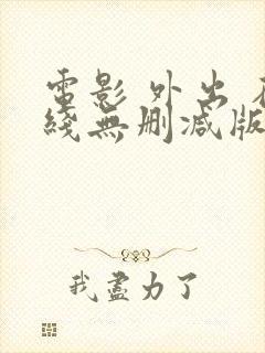 电影 外出 在线无删减版