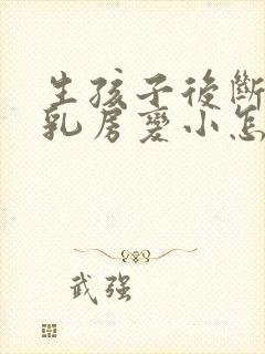 生孩子后断奶后乳房变小怎么办